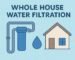 Whole house water filtration system illustration showing filter, pipes, and a house.